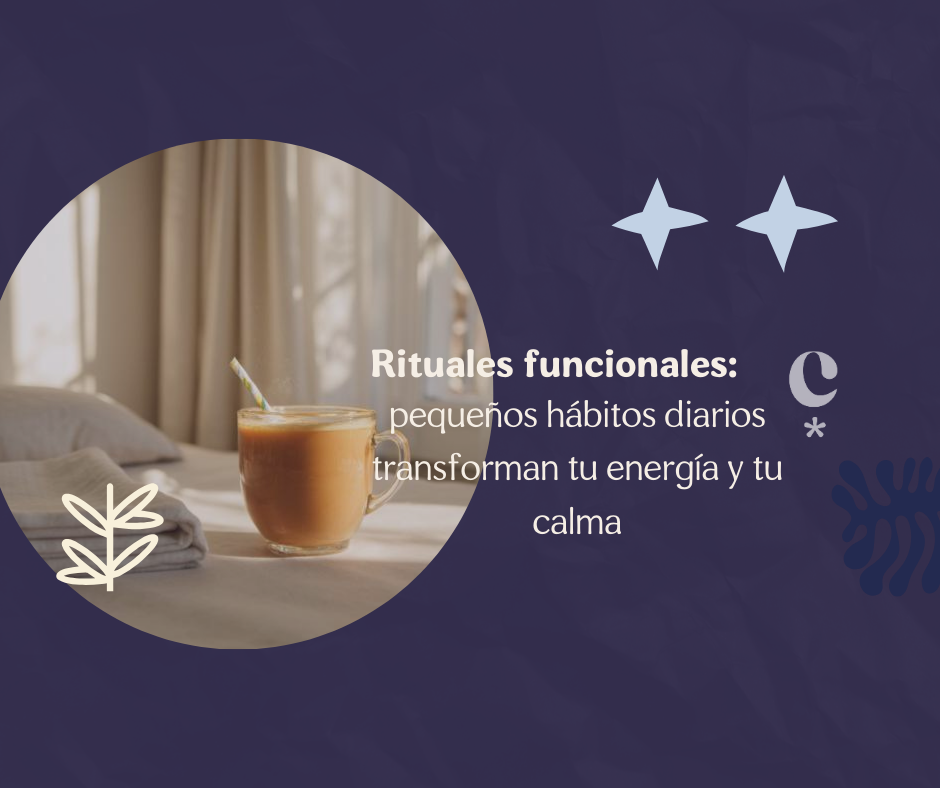 Rituales funcionales: cómo pequeños hábitos diarios transforman tu energía y tu calma